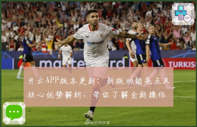 开云APP版本更新：新版功能亮点及核心优势解析，带你了解全新操作体验