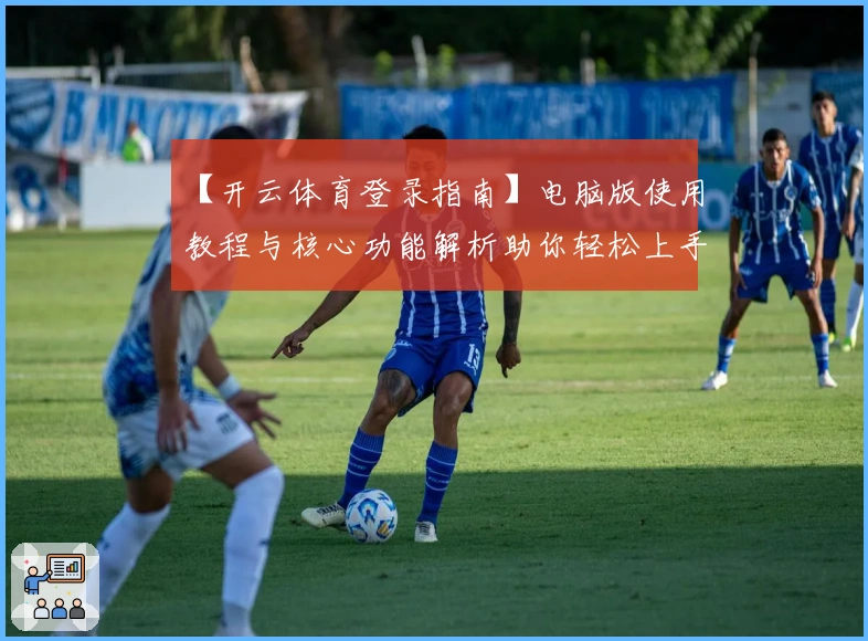 【开云体育登录指南】电脑版使用教程与核心功能解析助你轻松上手